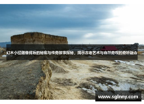 幻木小径雕像背后的秘密与传奇故事探秘，揭示古老艺术与自然奇观的奇妙融合