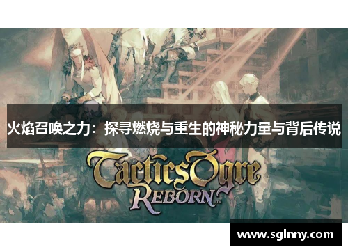 火焰召唤之力：探寻燃烧与重生的神秘力量与背后传说